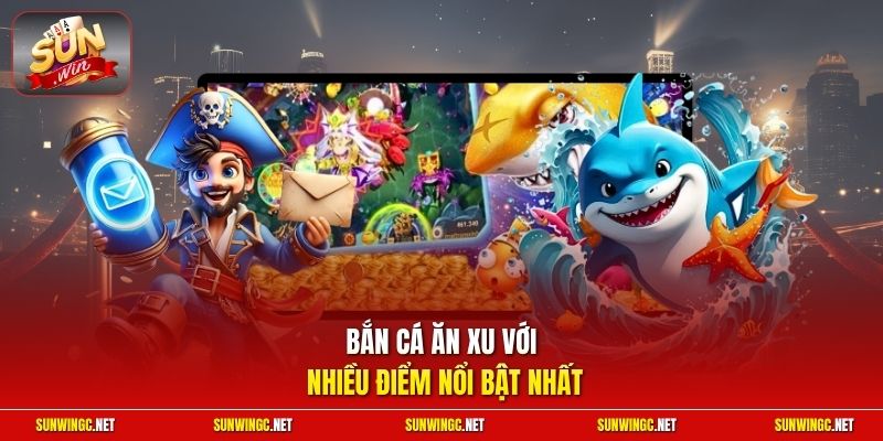 Bắn cá ăn xu với nhiều điểm nổi bật nhất