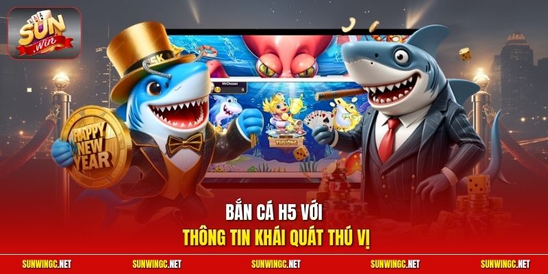 Bắn cá H5 với thông tin khái quát thú vị 