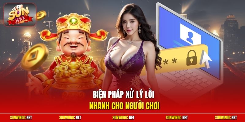 Biện pháp xử lý lỗi nhanh cho người chơi