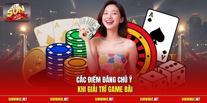 Các điểm đáng chú ý khi giải trí game bài