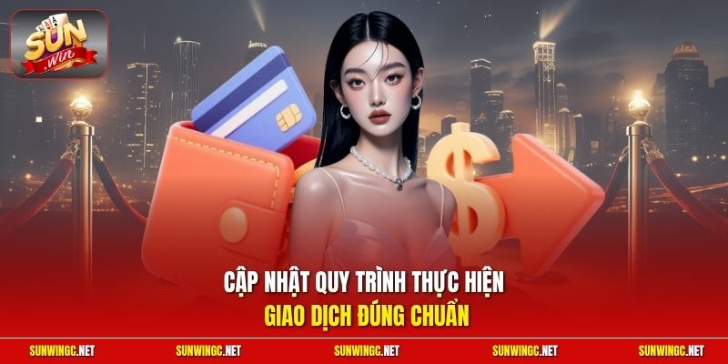 Cập nhật quy trình thực hiện giao dịch đúng chuẩn