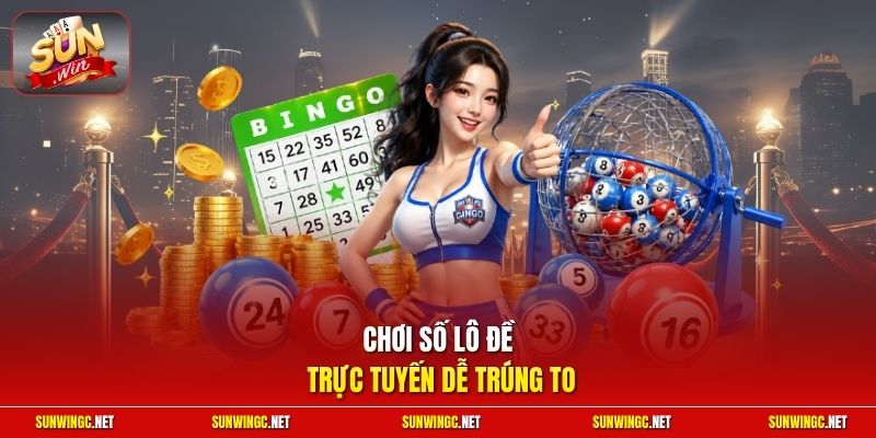 Chơi số lô đề trực tuyến dễ trúng to