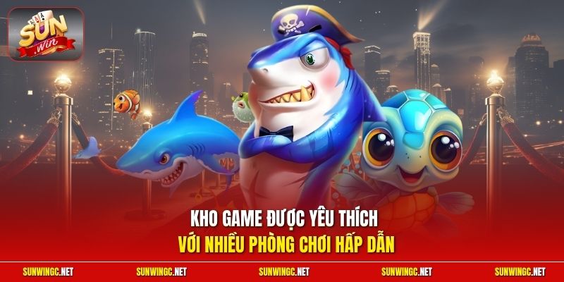 Kho game được yêu thích với nhiều phòng chơi hấp dẫn