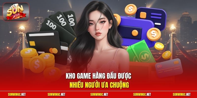 Kho game hàng đầu được nhiều người ưa chuộng