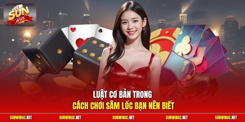 Luật cơ bản trong cách chơi Sâm Lốc bạn nên biết
