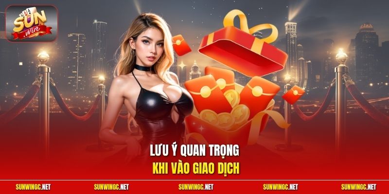 Lưu ý quan trọng khi vào giao dịch