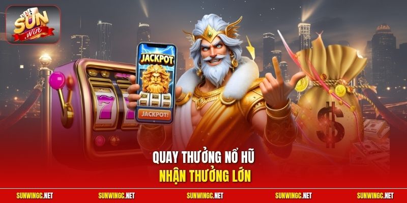 Quay thưởng nổ hũ nhận thưởng lớn