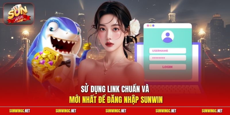 Sử dụng link chuẩn và mới nhất để đăng nhập Sunwin