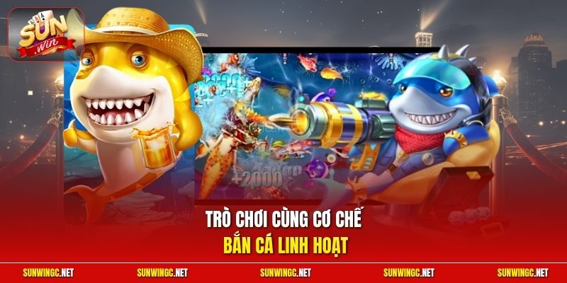 Trò chơi cùng cơ chế bắn cá linh hoạt